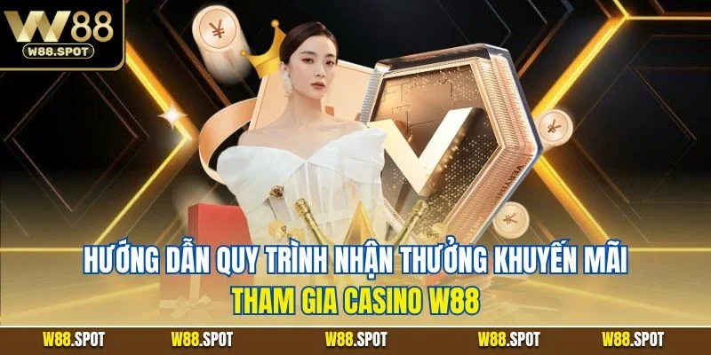 Hướng dẫn quy trình nhận thưởng khuyến mãi tham gia casino W88