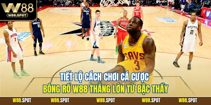 Tiết lộ cách chơi cá cược bóng rổ W88 thắng lớn từ bậc thầy