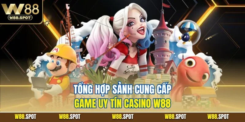 Tổng hợp sảnh cung cấp game uy tín casino W88