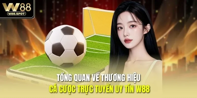W88 52 Tổng quan về thương hiệu cá cược trực tuyến uy tín W88