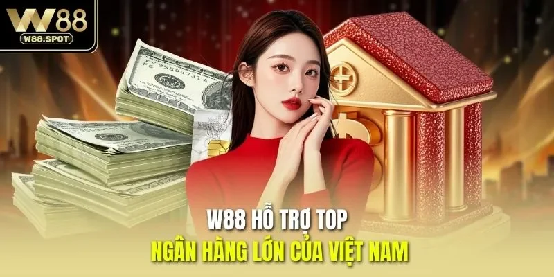 W88 60 W88 hỗ trợ top ngân hàng lớn của Việt Nam